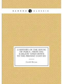 A History of the House of Percy, from the Earliest T