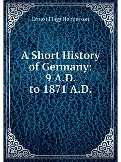 A Short History of Germany 9 A.D. to