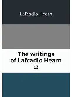 The writings of Lafcadio Hearn. 13