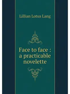 Face to face a practicable novelette