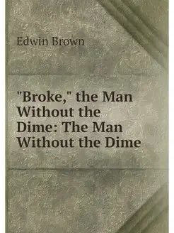 "Broke," the Man Without the Dime Th