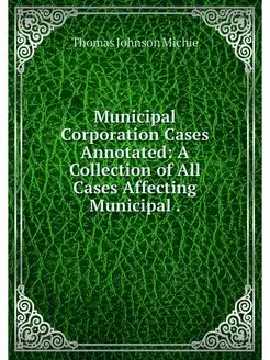 Municipal Corporation Cases Annotated