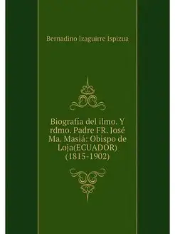 Biografia del ilmo. Y rdmo. Padre FR