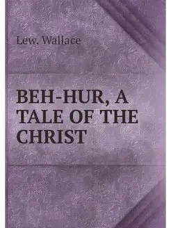 BEH-HUR, A TALE OF THE CHRIST