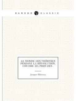 Le monde des théâtres pendant la révolution, 1789-18