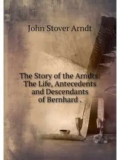 The Story of the Arndts The Life, An