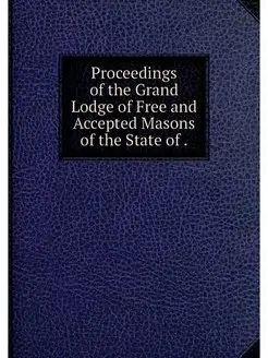 Proceedings of the Grand Lodge of Fre