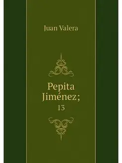 Pepita Jimenez . 13