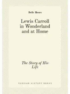 Lewis Carroll in Wonderland and at Ho