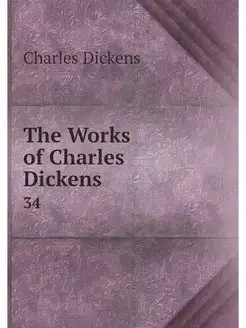 The Works of Charles Dickens. 34