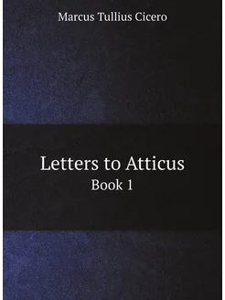 Letters to Atticus. Book 1