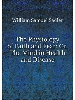 The Physiology of Faith and Fear Or