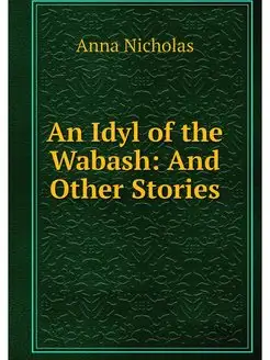 An Idyl of the Wabash And Other Stories