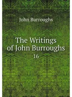 The Writings of John Burroughs. 16