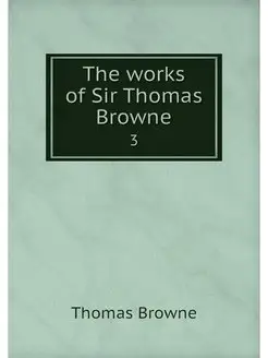 The works of Sir Thomas Browne. 3