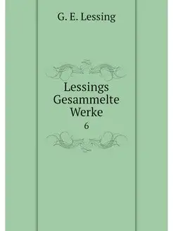 Lessings Gesammelte Werke. 6