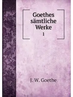 Goethes samtliche Werke. 1