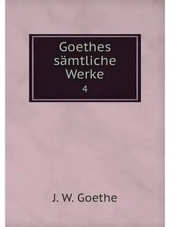 Goethes samtliche Werke. 4