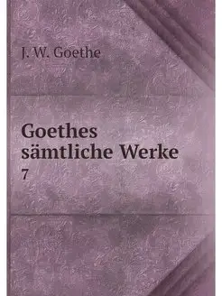 Goethes samtliche Werke. 7