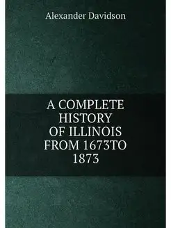 A COMPLETE HISTORY OF ILLINOIS FROM 1