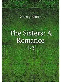 The Sisters A Romance. 1-2