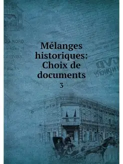 Melanges historiques Choix de docume