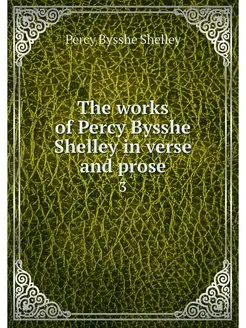 The works of Percy Bysshe Shelley in