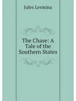 The Chase A Tale of the Southern States