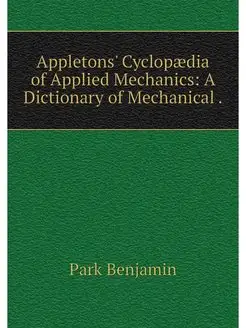 Appletons' Cyclopaedia of Applied Mec