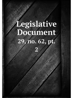 Legislative Document. 29, no. 62, pt. 2