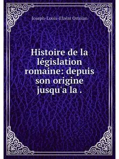 Histoire de la legislation romaine d