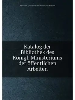 Katalog der Bibliothek des Konigl. Mi