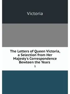 The Letters of Queen Victoria, a Sele