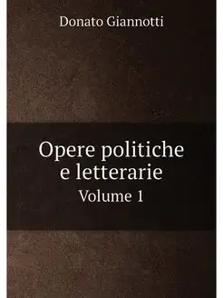 Opere politiche e letterarie. Volume 1