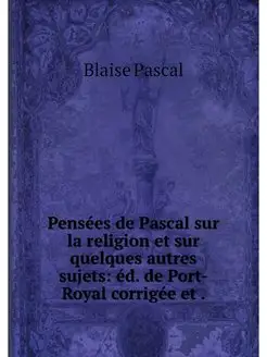 Pensees de Pascal sur la religion et