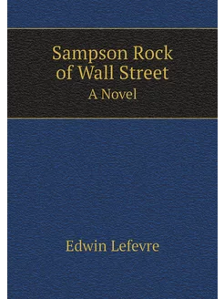 Sampson Rock of Wall Street. A Novel