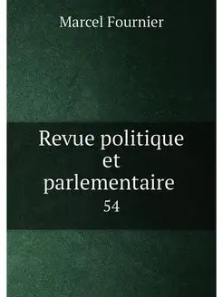 Revue politique et parlementaire . 54