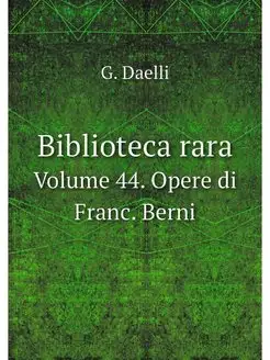 Biblioteca rara. Volume 44. Opere di