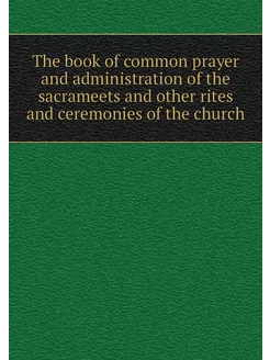 The book of common prayer and administration of the