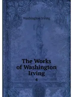 The Works of Washington Irving. 4