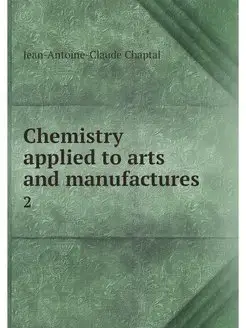 Chemistry applied to arts and manufac