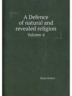 A Defence of natural and revealed religion. Volume 4