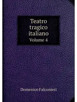 Teatro tragico italiano. Volume 4