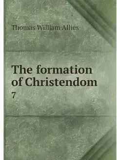 The formation of Christendom. 7