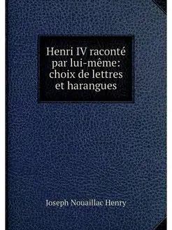 Henri IV raconte par lui-meme choix