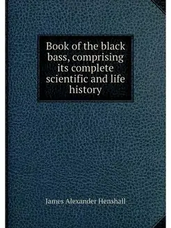 Book of the black bass, comprising it