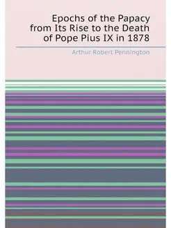 Epochs of the Papacy from Its Rise to the Death of P