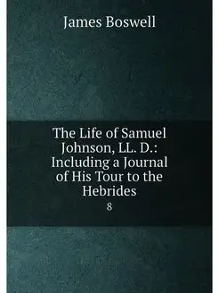 The Life of Samuel Johnson, LL. D. Including a Jour