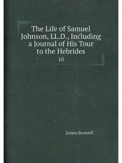 The Life of Samuel Johnson, LL.D, Including a Journ