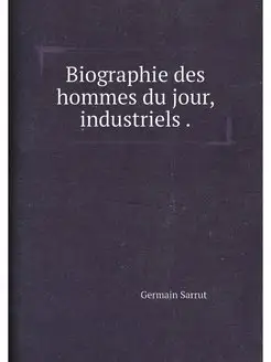 Biographie des hommes du jour, indust